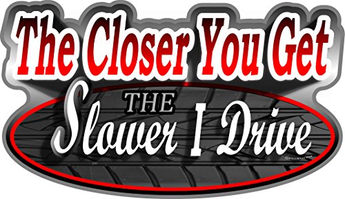 ProSticker 216 (One) 4" X 7" Speed Series The Closer You Get The Slower I Drive Decal Sticker